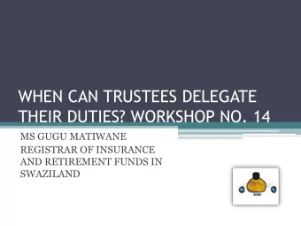 WHEN CAN TRUSTEES DELEGATE  THEIR DUTIES? WORKSHOP NO. 14  MS GUGU MATIWANE  REGISTRAR OF INSURANCE