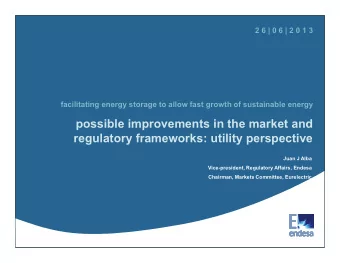 possible improvements in the market and  regulatory frameworks: utility perspective  Juan J Alba