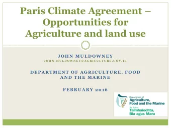 Paris Climate Agreement   Opportunities for  Agriculture and land use  JOHN MULDOWNEY  J O H N .