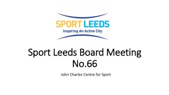 Sport Leeds Board Meeting  No.66  John Charles Centre for Sport  Agenda  1.30pm  1.  Welcome,