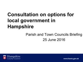 Consultation on options for  local government in  Hampshire  Parish and Town Councils Briefing  25