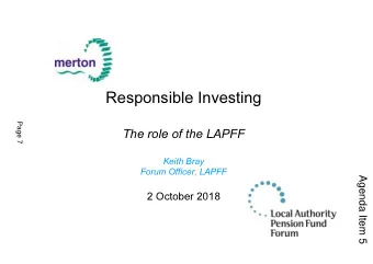 Responsible Investing  Page 7  The role of the LAPFF  Keith Bray  Forum Officer, LAPFF  Agenda Item