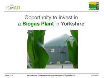 Opportunity to Invest in a Biogas Plant in Yorkshire  Slide number 1  August, 2013  Environmentally