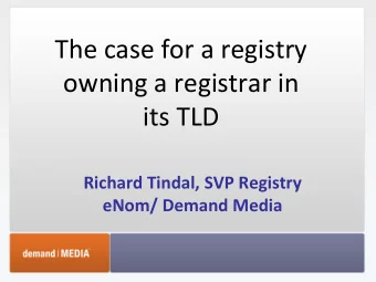 The case for a registry owning a registrar in its TLD Richard Tindal, SVP Registry eNom/ Demand