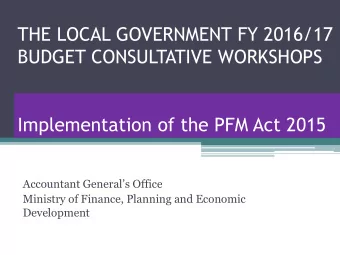 THE LOCAL GOVERNMENT FY 2016/17  BUDGET CONSULTATIVE WORKSHOPS  Implementation of the PFM Act 2015