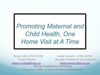Promoting Maternal and  Child Health, One Home Visit at A Time  T  eresa Kelly  , LCSW, ACSW