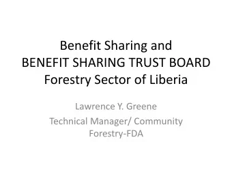 Benefit Sharing and  BENEFIT SHARING TRUST BOARD  Forestry Sector of Liberia  Lawrence Y. Greene