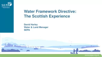Water Framework Directive:  The Scottish Experience  David Harley  Water &amp; Land Manager  SEPA