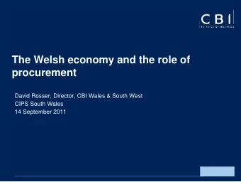 The Welsh economy and the role of procurement  David Rosser, Director, CBI Wales &amp; South West
