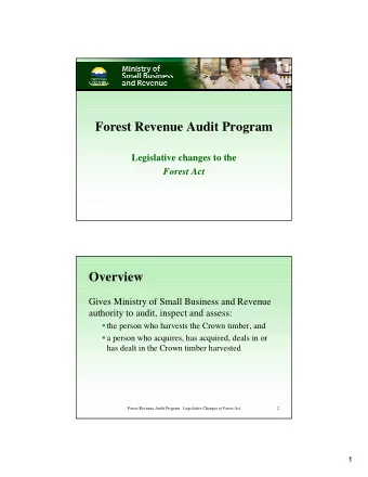 Forest Revenue Audit Program  Legislative changes to the  Forest Act  Overview  Gives Ministry of