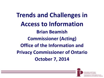 Trends and Challenges in  Access to Information  Brian Beamish  Commissioner (Acting)  Office of