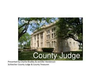 County Judge Presented by Charlie Bradley &amp; Jennifer Henderson Schleicher County Judge &amp;