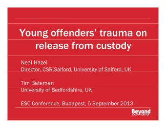 Young offenders trauma on  release from custody  Neal Hazel  Director, CSR.Salford, University