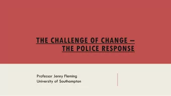 THE CHALLENGE OF CHANGE   THE POLICE RESPONSE  Professor Jenny Fleming  University of