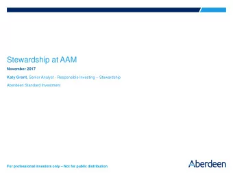 Stewardship at AAM  November 2017 Katy Grant, Senior Analyst - Responsible Investing