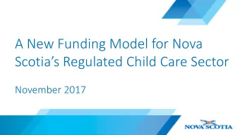 A New Funding Model for Nova  Scotias Regulated Child Care Sector  November 2017  Context: Why a