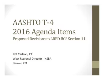AASHTO T4  2016 Agenda Items  Proposed Revisions to LRFD BCS Section 11 Jeff Carlson, P.E. West
