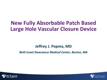 Large Hole Vascular Closure Device  Jeffrey J. Popma, MD  Beth Israel Deaconess Medical Center,