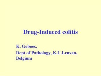 Drug-Induced colitis  K. Geboes,  Dept of Pathology, K.U.Leuven,  Belgium  Iatrogenic &amp;