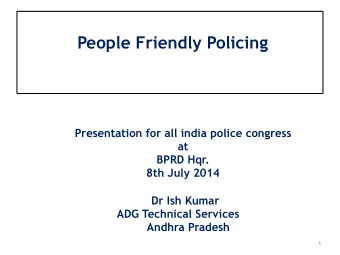 People Friendly Policing   Presentation for all india police congress  at  BPRD Hqr.  8th July