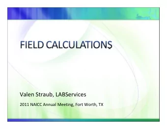 Valen Straub, LABServices 2011 NAICC Annual Meeting, Fort Worth, TX Field Calculations Field