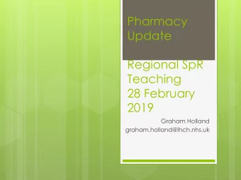 Pharmacy  Update  Regional SpR  Teaching  28 February  2019  Graham Holland