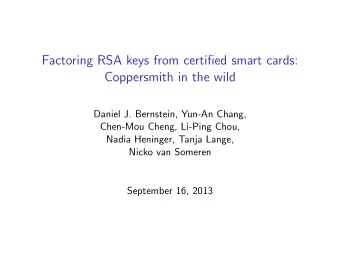 Factoring RSA keys from certified smart cards:  Coppersmith in the wild  Daniel J. Bernstein,