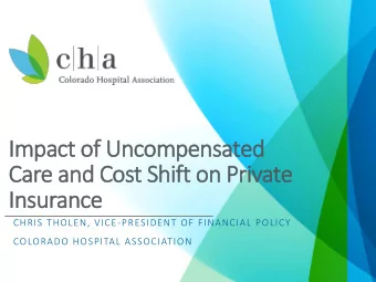 Impact of Uncompensated  Care and Cost Shift on Private  Insurance  CHRIS THOLEN, VICE-PRESIDENT OF