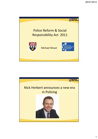 Police Reform &amp; Social Responsibility Act 2011 Michael Wood Nick Herbert announces a new era