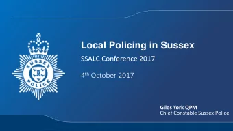Local Policing in Sussex  SSALC Conference 2017 4 th October 2017  Giles York QPM  Chief Constable