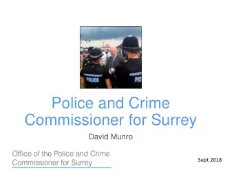 Police and Crime  Commissioner for Surrey  David Munro  Sept 2018 Set the force  Secure an budget