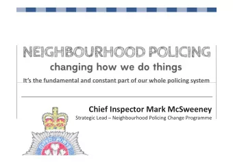 Chief Inspector Mark McSweeney  Strategic Lead  Neighbourhood Policing Change Programme   To