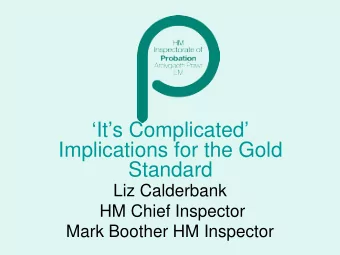 Its Complicated  Implications for the Gold  Standard  Liz Calderbank  HM Chief Inspector