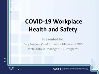 COVID-19 Workplace  Health and Safety  Presented by:  Cary Ingram, Chief Inspector Mines and OHS