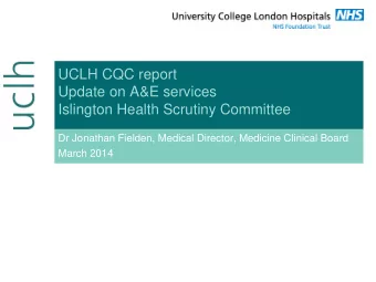 UCLH CQC report  Update on A&amp;E services  Islington Health Scrutiny Committee  Dr Jonathan