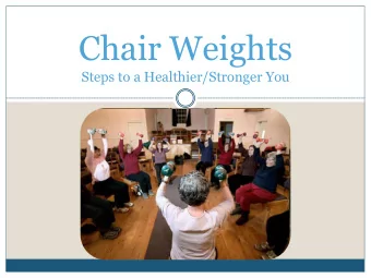 Chair Weights  Steps to a Healthier/Stronger You  Why Weight Lift?  Strong Healthy Bones