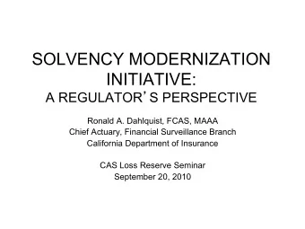 SOLVENCY MODERNIZATION  INITIATIVE: A REGULATOR  S PERSPECTIVE  Ronald A. Dahlquist, FCAS, MAAA