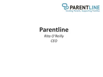 Parentline Rita OReilly  CEO  is a national, confidential helpline  for parents, guardians and