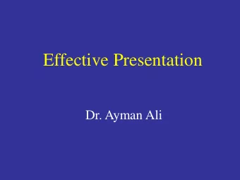 Effective Presentation  Dr. Ayman Ali  Objectives  How to prepare for a presentation