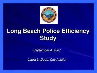 Study  September 4, 2007  Laura L. Doud, City Auditor  1  GOAL OF LONG BEACH  POLICE EFFICIENCY