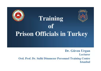 Training  of  Prison Officials in Turkey  Dr. Gven Urgan  Lecturer  Ord. Prof. Dr. Sulhi