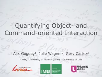 Quantifying Object- and  Command-oriented Interaction Alix Goguey 1 , Julie Wagner 2 , Gry Casiez