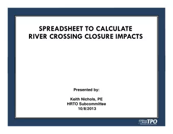 SPREADSHEET TO CALCULATE  RIVER CROSSING CLOSURE IMPACTS  Presented by:  Keith Nichols, PE  HRTO