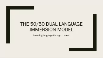 THE 50/50 DUAL LANGUAGE  IMMERSION MODEL  Learning language through content  One-way vs. two-way