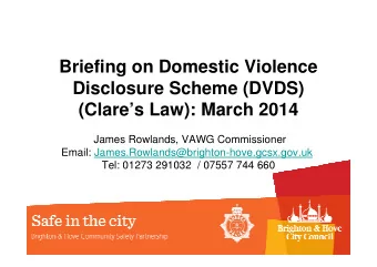 Briefing on Domestic Violence  Disclosure Scheme (DVDS)  (Clares Law): March 2014  James