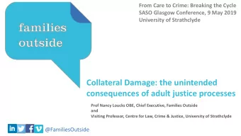 Collateral Damage: the unintended  consequences of adult justice processes  Prof Nancy Loucks OBE,