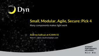 Small, Modular, Agile, Secure: Pick 4  Many components makes light work  Andrew Sullivan at ICANN