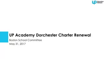 UP Academy Dorchester Charter Renewal  Boston School Committee  May 31, 2017  UP Academy Dorchester