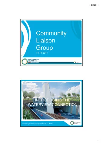 Community  Liaison  Group  14.11.2011  INTRODUCING THE  WATERVIEW CONNECTION  Community Liaison