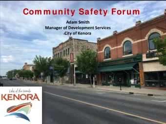 Com m unity Safety Forum  Adam Smith  Manager of Development Services  City of Kenora  Overview  1.